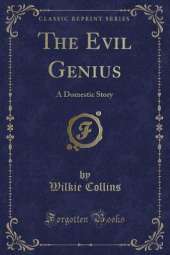 The Evil Genius: A Domestic Story (Classic Reprint)