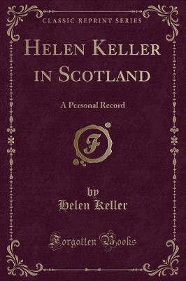 Helen Keller in Scotland: A Personal Record (Classic Reprint)