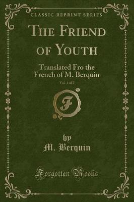 The Friend of Youth, Vol. 1 of 2: Translated Fro the French of M. Berquin (Classic Reprint)