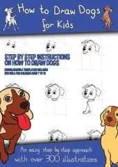 How to Draw Dogs (A how to draw dogs book kids will love): This book has over 300 detailed illustrations that demonstrate how to easily draw dogs step by step