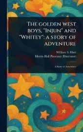The Golden West Boys, "Injun" and "Whitey": a Story of Adventure