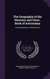 The Geography of the Heavens and Class-Book of Astronomy: Accompanied by a Celestial Atlas