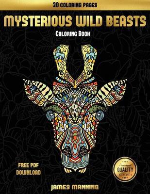 Adult Coloring Books (Mysterious Wild Beasts): A Wild Beasts Coloring Book with 30 Coloring Pages for Relaxed and Stress Free Coloring. This Book Can Be Downloaded as a PDF and Printed Off to Color Individual Pages.