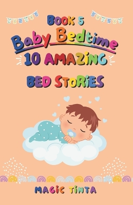 Baby Bedtime - Book 5: 10 Amazing Bed Stories to Help Your Baby Sleep Peacefully (Baby Bedtime Collection)