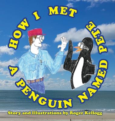 How I Met A Penguin Named Pete: Book 1