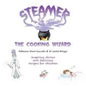 Steamer the Cooking Wizard: Inspiring Stories and Delicious Recipes for Children