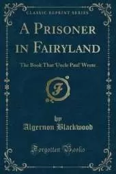 A Prisoner in Fairyland: The Book That Uncle Paul Wrote (Classic Reprint)