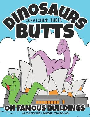 Dinosaurs Scratchin' Their Butts On Famous Buildings: An Architecture & Dinosaur Coloring Book