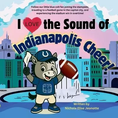 I Love the Sound of Indianapolis Cheer!: Follow a little blue colt football fan in the Capital City!