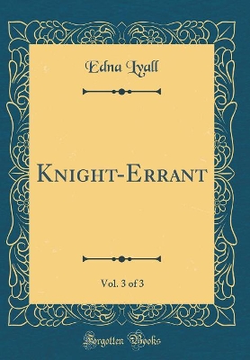 Knight-Errant, Vol. 3 of 3 (Classic Reprint)