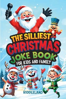 The Silliest Christmas Joke Book for Kids and Family: Clean Ho-Ho-Hilarious Puns, Knock-Knock Jokes, Elf Antics and Reindeer Chuckles: Santa-Approved ... for All Ages (Fun Christmas Books For Kids)