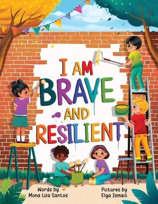 I Am Brave and Resilient: Big Feelings, Brave Hearts, and the Power to Keep Going