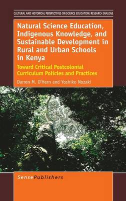 Natural Science Education, Indigenous Knowledge, and Sustainable Development in Rural and Urban Schools in Kenya: Toward Critical Postcolonial Curriculum Policies and Practices