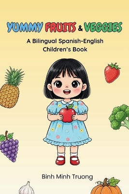 Yummy Fruits & Veggies / Frutas y Verduras Deliciosas: A Bilingual Spanish-English Children's Book