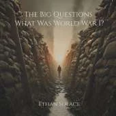 The Big Questions: What Was World War I?
