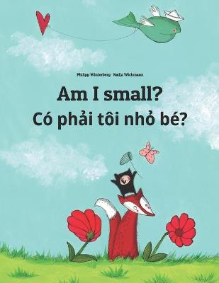 Am I small? Co phải toi nhỏ be?: Children's Picture Book English-Vietnamese (Bilingual Edition)