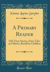 A Primary Reader: Old-Time Stories, Fairy Tales and Myths, Retold by Children (Classic Reprint)