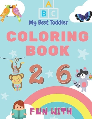My Best Toddler Coloring Book - Fun with Numbers, Letters, Colors, Animals: My Best Toddler Coloring Book is the only jumbo toddler coloring book that introduces early counting and simple word skills―in addition to letters, numbers, and animals―with o