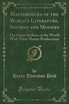 Masterpieces of the World's Literature, Ancient and Modern: The Great Authors of the World With Their Master Productions (Classic Reprint)