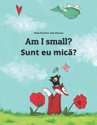Am I small? Sunt eu mică?: Children's Picture Book English-Romanian (Bilingual Edition)