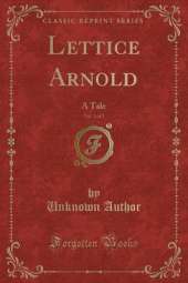 Lettice Arnold, Vol. 1 of 2: A Tale (Classic Reprint)