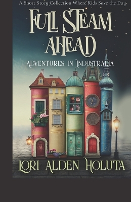 Full Steam Ahead: A Short Story Collection Where Kids Save the Day