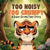 Too Noisy, Too Grumpy: A Super Grump Tiger Story, Chidren's Animal Storybook perfect for kids 2-7 years old: A funny bedtime storybook about feelings, friendship, and handling big emotions for toddlers and preschool kids