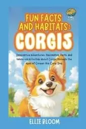 Fun Facts and Habitats: Corgis: Imaginative adventures, fascinating facts, and hands-on activities about Corgis through the eyes of Cooper the Corgi Dog