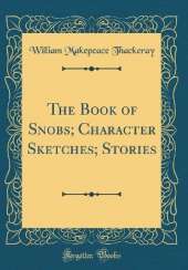 The Book of Snobs; Character Sketches; Stories (Classic Reprint)