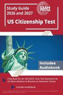 US Citizenship Test Study Guide 2026 and 2027: Prep Book for all 128 USCIS Civic Test Questions for US Naturalization to Become an American Citizen [Includes Audiobook]