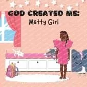 God Created Me: Matty Girl