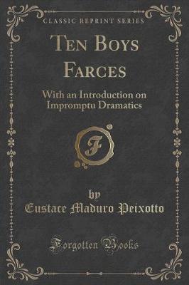Ten Boys Farces: With an Introduction on Impromptu Dramatics (Classic Reprint)