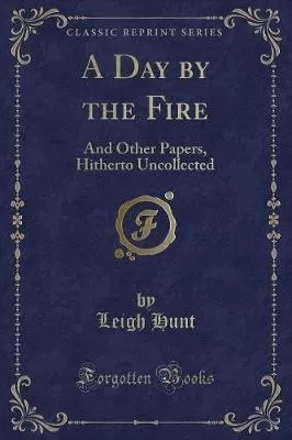 A Day by the Fire: And Other Papers, Hitherto Uncollected (Classic Reprint)