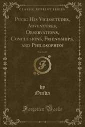 Puck: His Vicissitudes, Adventures, Observations, Conclusions, Friendships, and Philosophies, Vol. 2 of 3 (Classic Reprint)