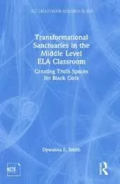 Transformational Sanctuaries in the Middle Level ELA Classroom: Creating Truth Spaces for Black Girls