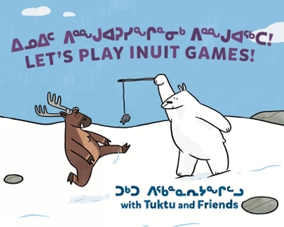 Let's Play Inuit Games! with Tuktu and Friends: Bilingual Inuktitut and English Edition