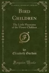 Bird Children: The Little Playmates of the Flower Children (Classic Reprint)