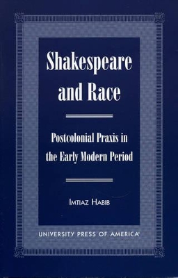 Shakespeare and Race: Postcolonial Praxis in the Early Modern Period