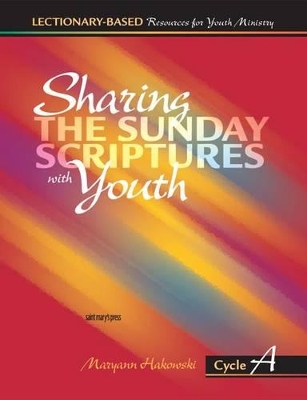 Sharing the Sunday Scriptures with Youth: Cycle A: Lectionary-Based Resources for Youth Ministry