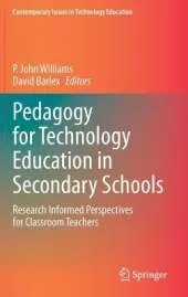 Pedagogy for Technology Education in Secondary Schools: Research Informed Perspectives for Classroom Teachers