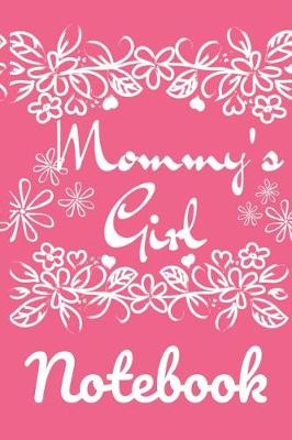 Mommy's Girl Notebook: Mindful, Organize, Reflection, Thoughtful Notebook For Girls - Beautiful Pink Gift Notepad With Flowers For Children, 6x9 Lined Paper, 120 College Ruled Pages