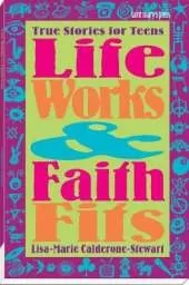 Life Works and Faith Fits: True Stories for Teens