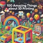 100 Amazing Things About 3D Printing