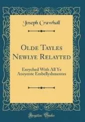 Olde Tayles Newlye Relayted: Enryched With All Ye Ancyente Embellyshmentes (Classic Reprint)