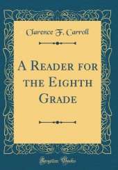 A Reader for the Eighth Grade (Classic Reprint)