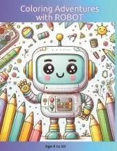 Coloring Adventures with ROBOT: Age 4-10