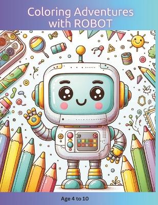 Coloring Adventures with ROBOT: Age 4-10