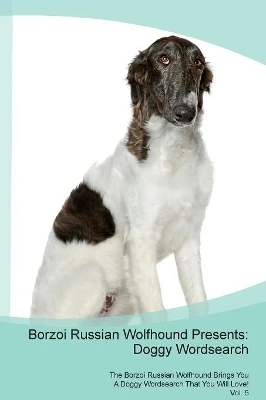 Borzoi Russian Wolfhound Presents: Doggy Wordsearch The Borzoi Russian Wolfhound Brings You A Doggy Wordsearch That You Will Love! Vol. 5
