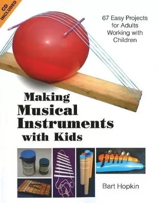 Making Musical Instruments with Kids: 67 Easy Projects for Adults Working with Children