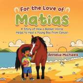 For the Love of Matias: A Story of How a Banker Horse Helps to Heal a Young Boy from Cancer